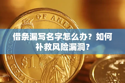北京借条漏写名字怎么办？如何补救风险漏洞？