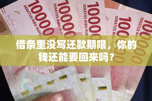 北京借条里没写还款期限，你的钱还能要回来吗？