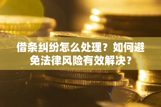 北京借条纠纷怎么处理？如何避免法律风险有效解决？