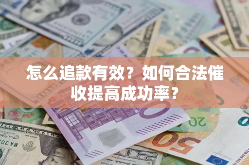 北京怎么追款有效？如何合法催收提高成功率？