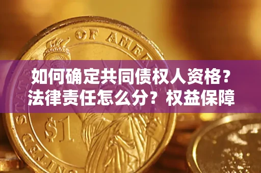 北京如何确定共同债权人资格？法律责任怎么分？权益保障技巧揭秘！
