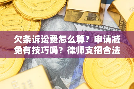 北京欠条诉讼费怎么算？申请减免有技巧吗？律师支招合法省钱