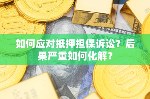 北京如何应对抵押担保诉讼？后果严重如何化解？