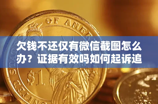 北京欠钱不还仅有微信截图怎么办？证据有效吗如何起诉追回欠款？