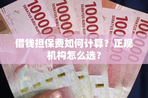 北京借钱担保费如何计算？正规机构怎么选？