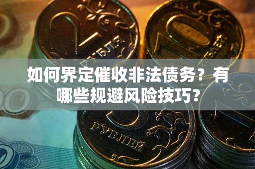 北京如何界定催收非法债务？有哪些规避风险技巧？