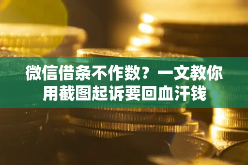 北京微信借条不作数？一文教你用截图起诉要回血汗钱