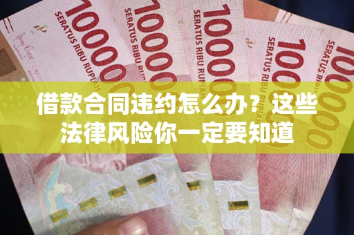 北京借款合同违约怎么办？这些法律风险你一定要知道