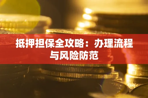 北京抵押担保全攻略：办理流程与风险防范