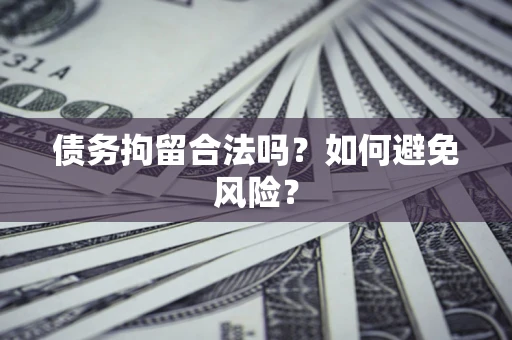 北京债务拘留合法吗？如何避免风险？