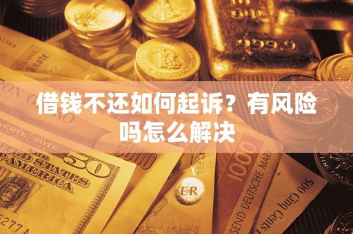 北京借钱不还如何起诉？有风险吗怎么解决