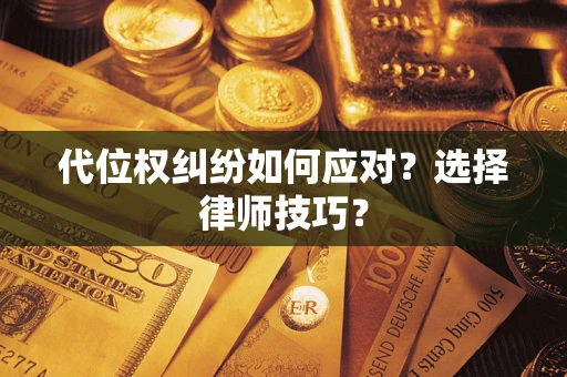北京代位权纠纷如何应对？选择律师技巧？