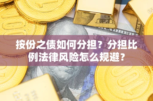 北京按份之债如何分担？分担比例法律风险怎么规避？