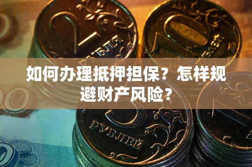 北京如何办理抵押担保？怎样规避财产风险？