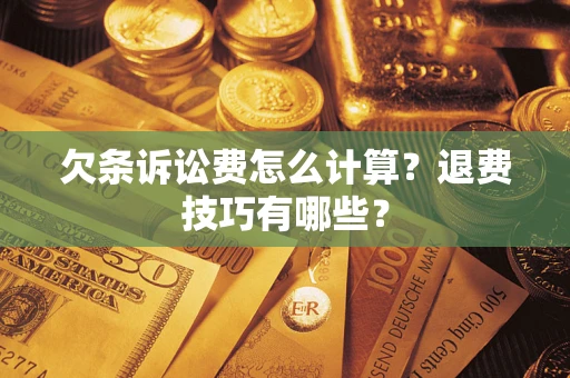 北京欠条诉讼费怎么计算？退费技巧有哪些？