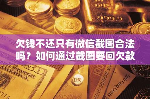 北京欠钱不还只有微信截图合法吗？如何通过截图要回欠款？