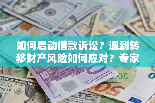 北京如何启动借款诉讼？遇到转移财产风险如何应对？专家解局支招