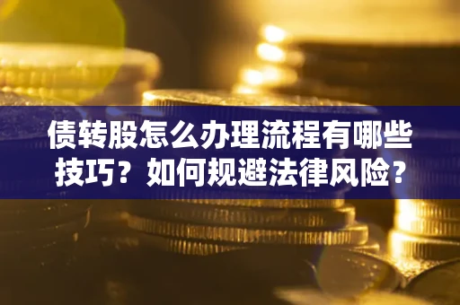 北京债转股怎么办理流程有哪些技巧？如何规避法律风险？
