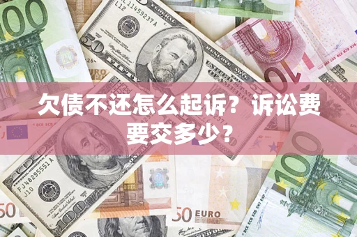 北京欠债不还怎么起诉？诉讼费要交多少？