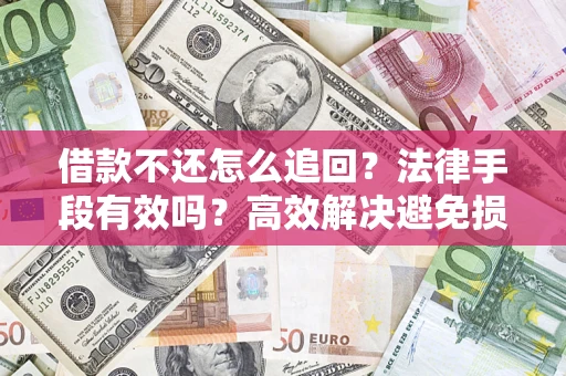 北京借款不还怎么追回？法律手段有效吗？高效解决避免损失