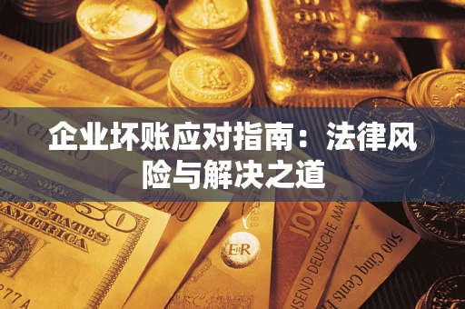 北京企业坏账应对指南：法律风险与解决之道