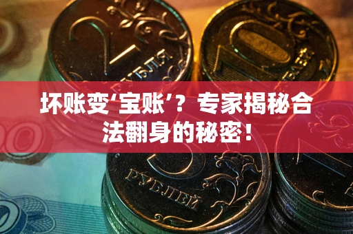 北京坏账变‘宝账’？专家揭秘合法翻身的秘密！