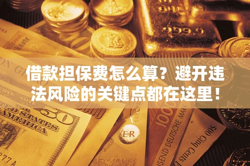 北京借款担保费怎么算？避开违法风险的关键点都在这里！