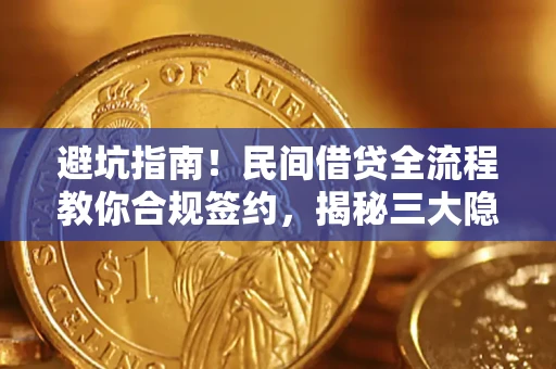 北京避坑指南！民间借贷全流程教你合规签约，揭秘三大隐形陷阱