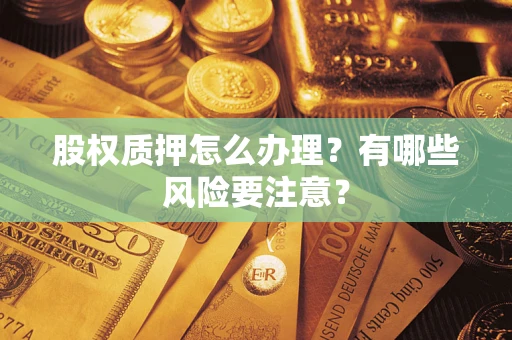 北京股权质押怎么办理？有哪些风险要注意？