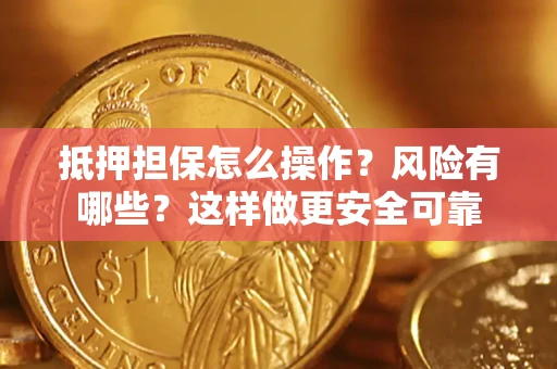 北京抵押担保怎么操作？风险有哪些？这样做更安全可靠