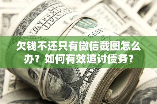 北京欠钱不还只有微信截图怎么办？如何有效追讨债务？