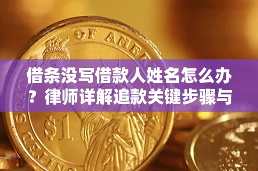 北京借条没写借款人姓名怎么办？律师详解追款关键步骤与证据链构建