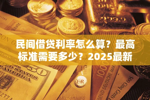 北京民间借贷利率怎么算？最高标准需要多少？2025最新避坑指南