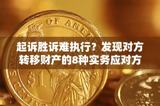 北京起诉胜诉难执行？发现对方转移财产的8种实务应对方案
