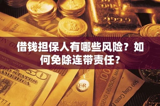 北京借钱担保人有哪些风险？如何免除连带责任？