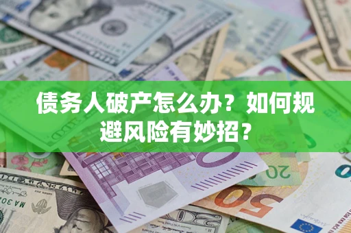 北京债务人破产怎么办？如何规避风险有妙招？