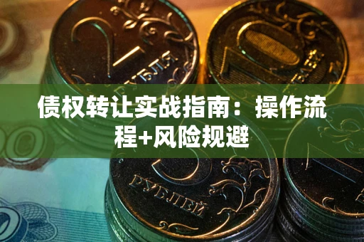 北京债权转让实战指南：操作流程+风险规避