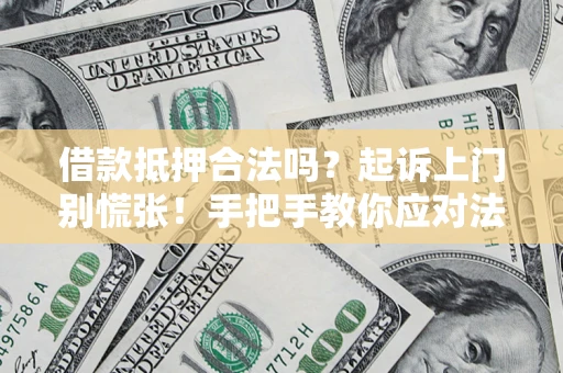 北京借款抵押合法吗？起诉上门别慌张！手把手教你应对法律程序