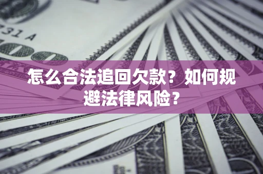 北京怎么合法追回欠款？如何规避法律风险？