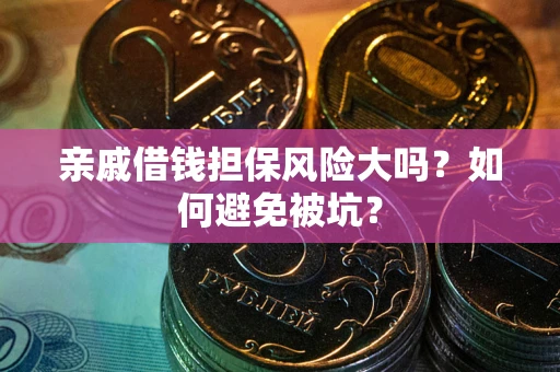 北京亲戚借钱担保风险大吗？如何避免被坑？