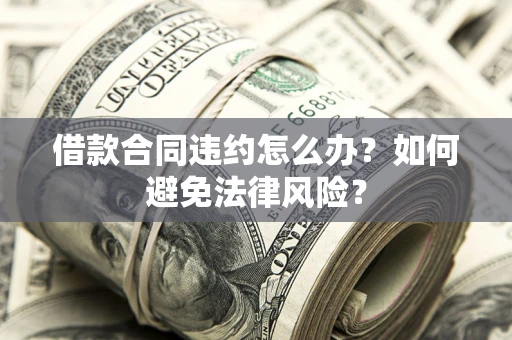 北京借款合同违约怎么办？如何避免法律风险？