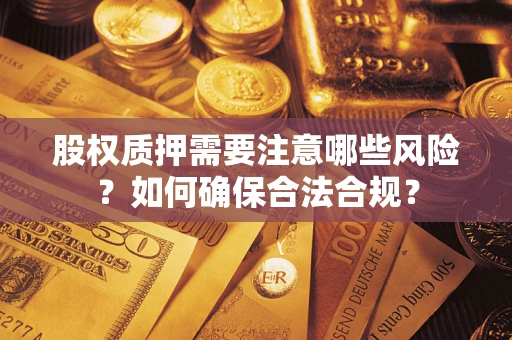 北京股权质押需要注意哪些风险？如何确保合法合规？