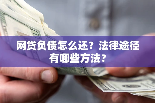 北京网贷负债怎么还？法律途径有哪些方法？
