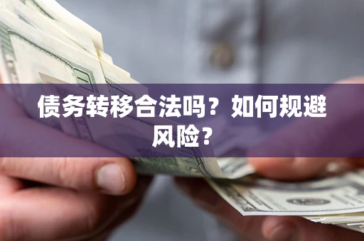 北京债务转移合法吗？如何规避风险？