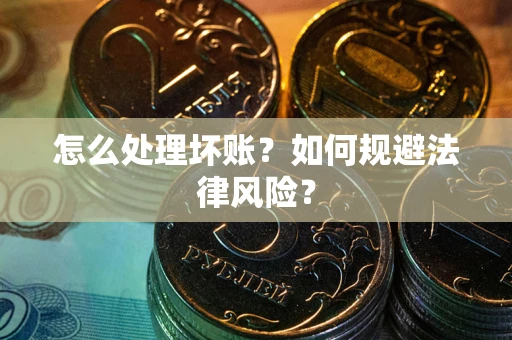 北京怎么处理坏账？如何规避法律风险？