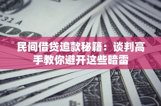 北京民间借贷追款秘籍：谈判高手教你避开这些暗雷