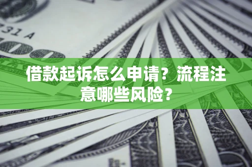 北京借款起诉怎么申请？流程注意哪些风险？