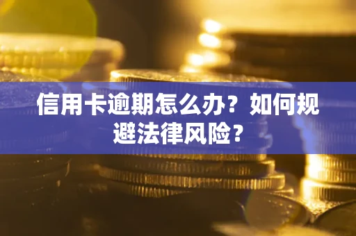 北京信用卡逾期怎么办？如何规避法律风险？
