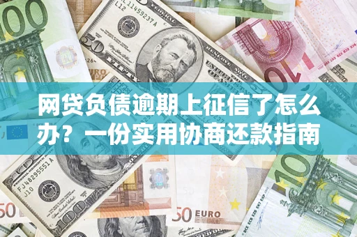 北京网贷负债逾期上征信了怎么办？一份实用协商还款指南请收好