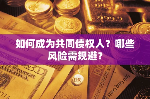 北京如何成为共同债权人？哪些风险需规避？